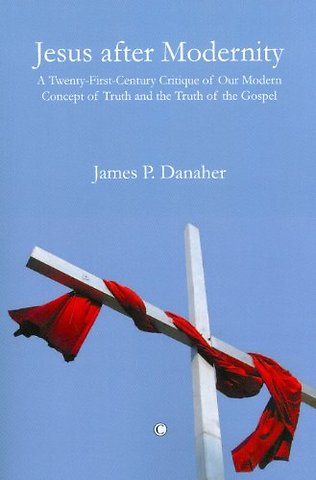 Jesus after Modernity – A Twenty–First–Century Critique of Our Modern Concept of Truth and the Truth of the Gospel
