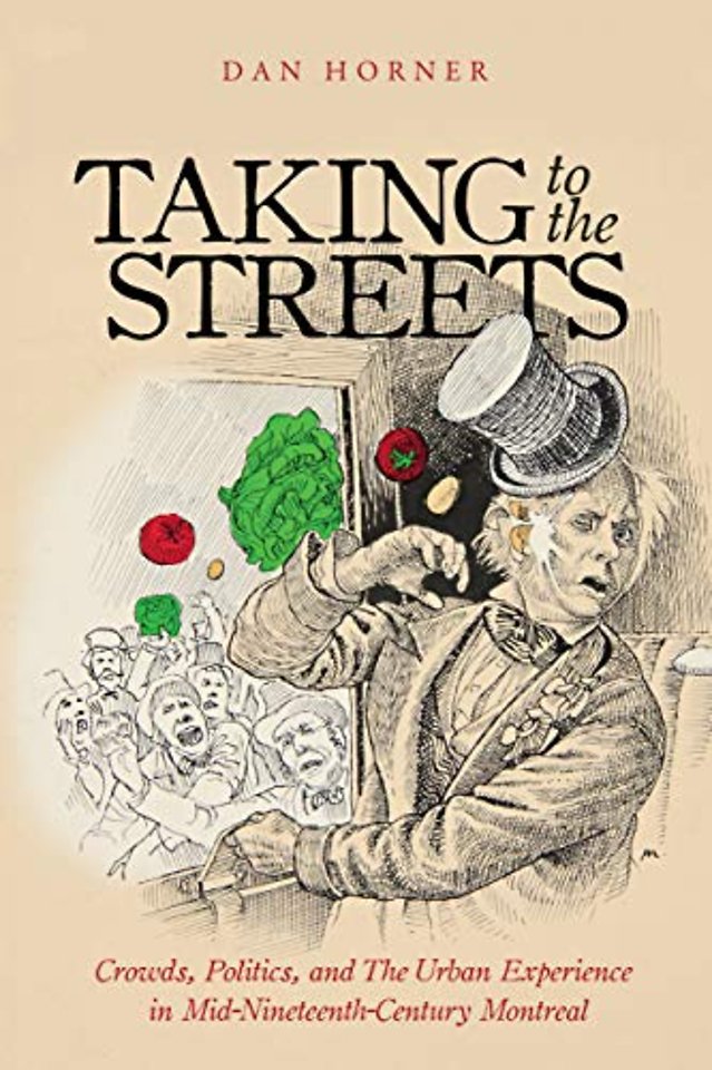Taking to the Streets – Crowds, Politics, and the Urban Experience in Mid–Nineteenth–Century Montreal