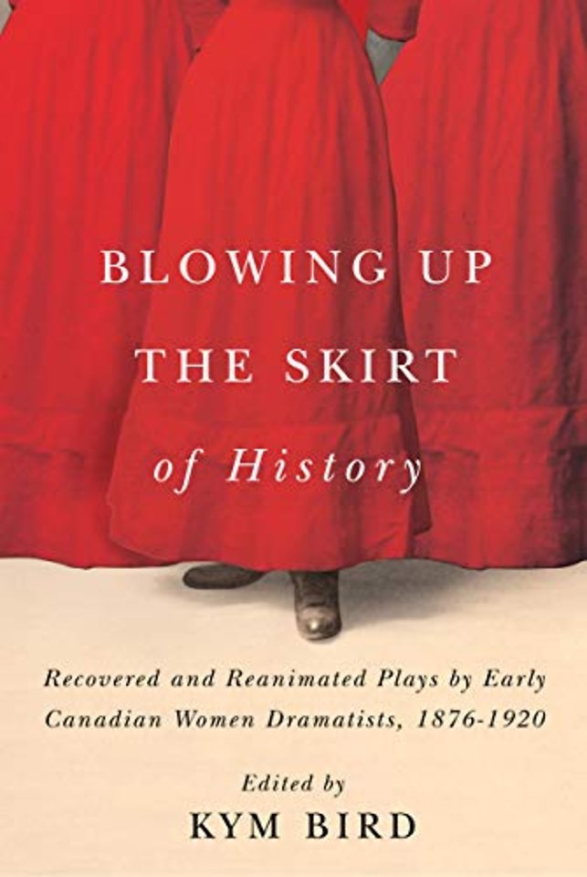 Blowing Up the Skirt of History – Recovered and Reanimated Plays by Early Canadian Women Dramatists, 1876–1920