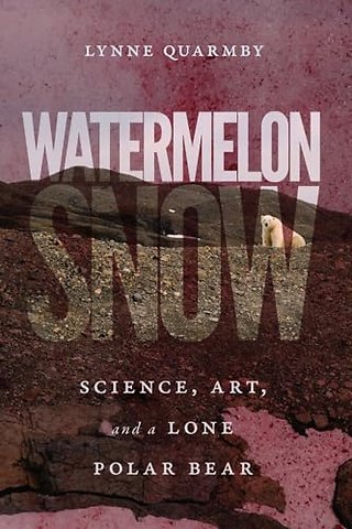 Watermelon Snow – Science, Art, and a Lone Polar Bear
