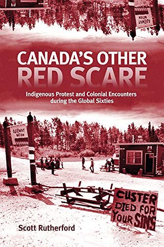 Canada`s Other Red Scare – Indigenous Protest and Colonial Encounters During the Global Sixties