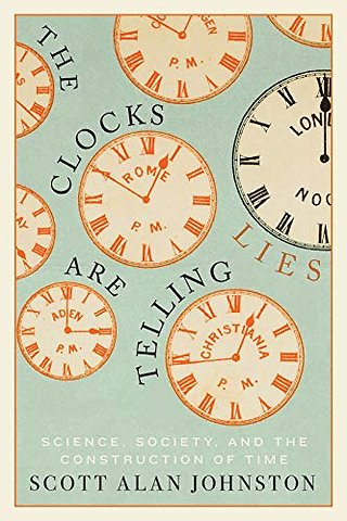 The Clocks Are Telling Lies – Science, Society, and the Construction of Time