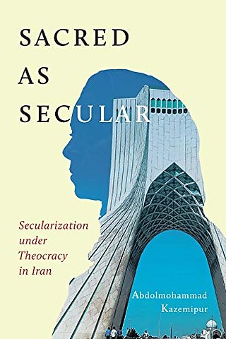Sacred As Secular – Secularization Under Theocracy in Iran