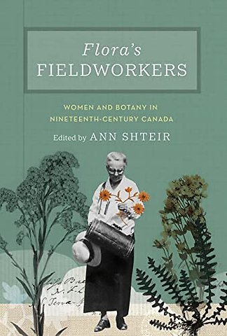 Flora`s Fieldworkers – Women and Botany in Nineteenth–Century Canada