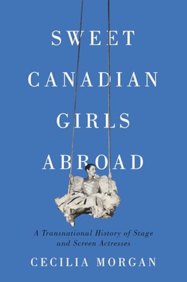 Sweet Canadian Girls Abroad – A Transnational History of Stage and Screen Actresses