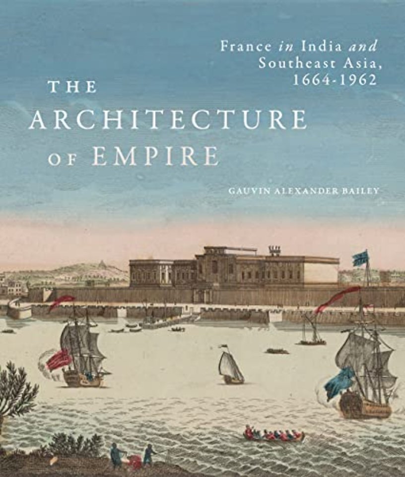 The Architecture of Empire – France in India and Southeast Asia, 1664–1962