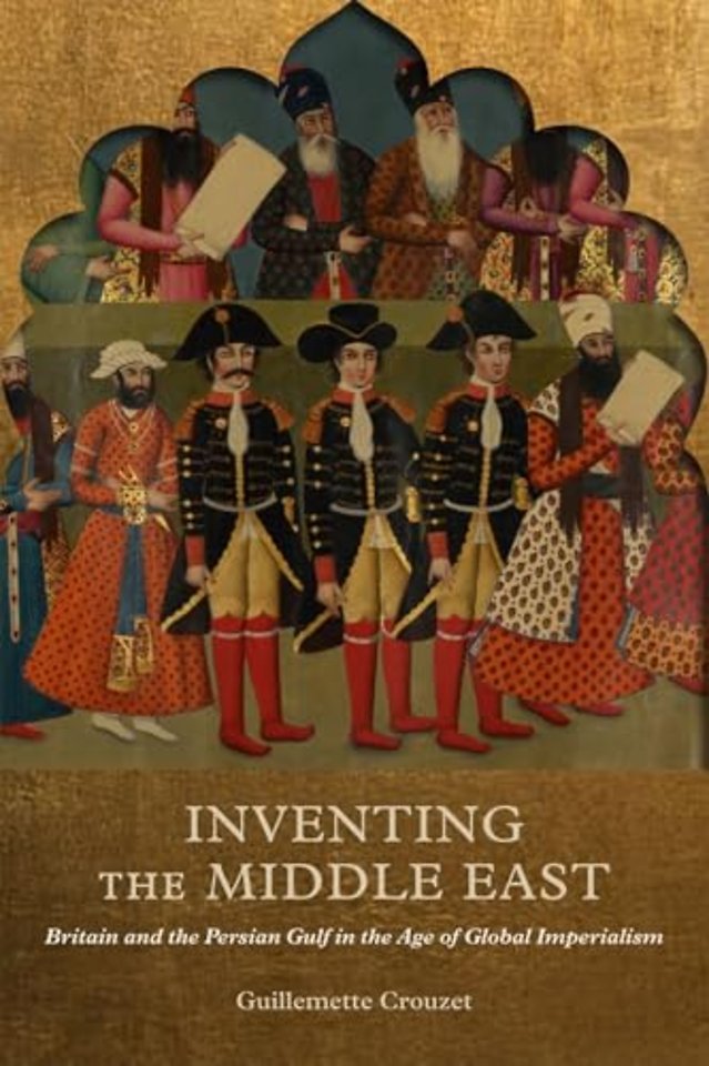 Inventing the Middle East – Britain and the Persian Gulf in the Age of Global Imperialism