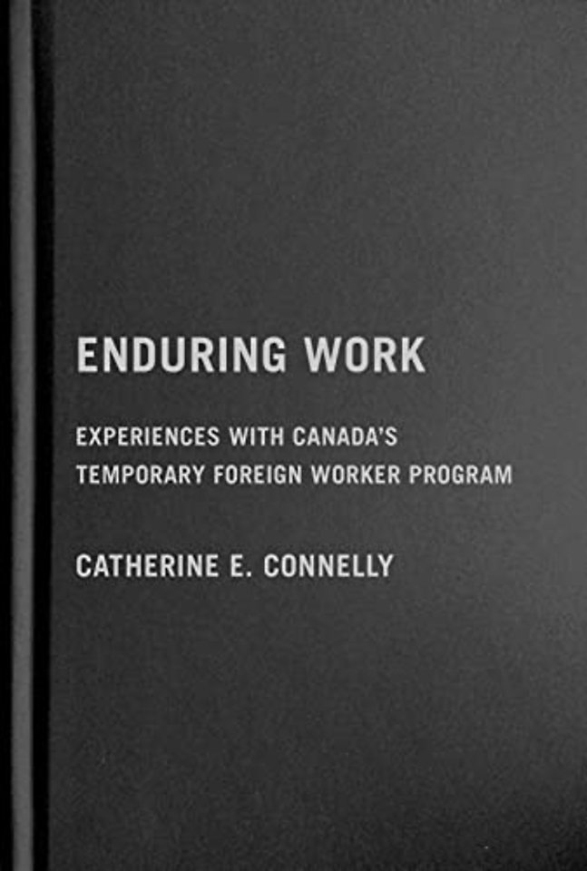 Enduring Work – Experiences with Canada`s Temporary Foreign Worker Program