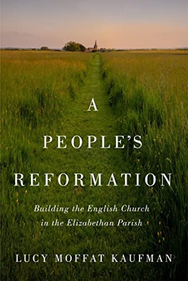 A People`s Reformation – Building the English Church in the Elizabethan Parish