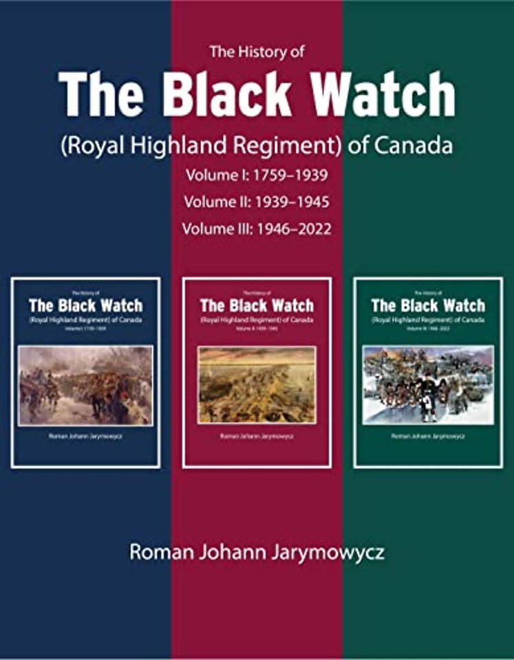 The History of the Black Watch (Royal Highland Regiment) of Canada: 3–Volume Set, 1759–2021