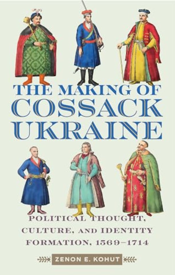The Making of Cossack Ukraine – Political Thought, Culture, and Identity Formation, 1569–1714