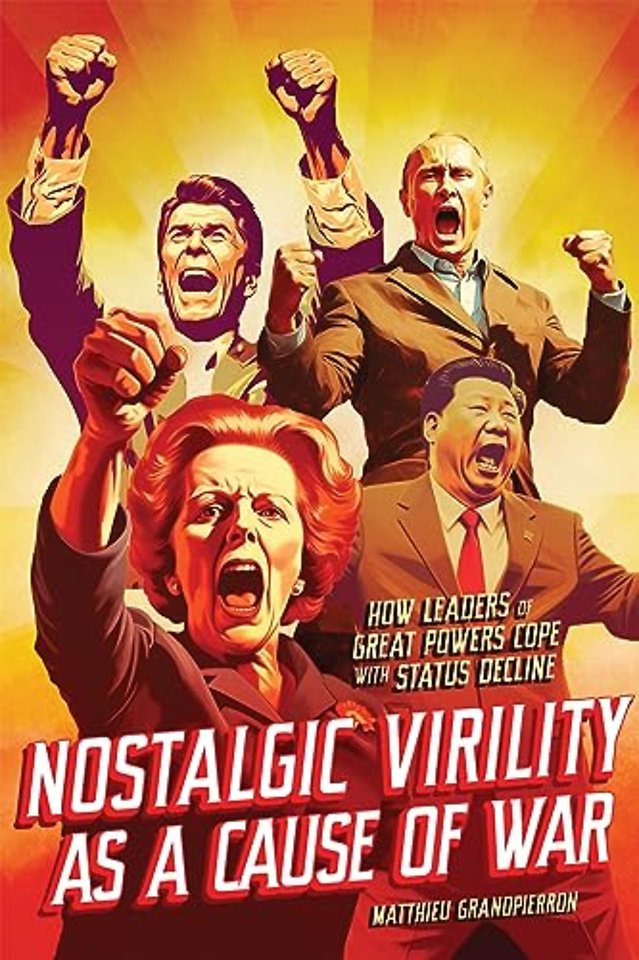 Nostalgic Virility As a Cause of War – How Leaders of Great Powers Cope with Status Decline