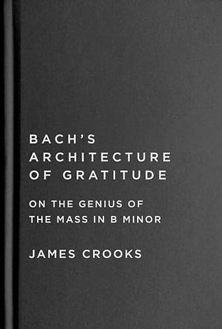 Bach`s Architecture of Gratitude – On the Genius of the Mass in B Minor