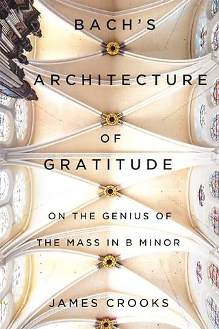 Bach`s Architecture of Gratitude – On the Genius of the Mass in B Minor