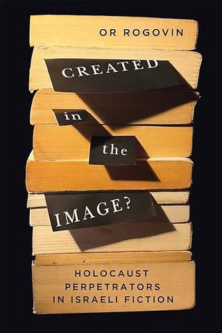 Created in the Image? – Holocaust Perpetrators in Israeli Fiction