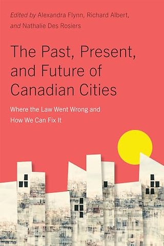 The Past, Present, and Future of Canadian Cities – Where the Law Went Wrong and How We Can Fix It