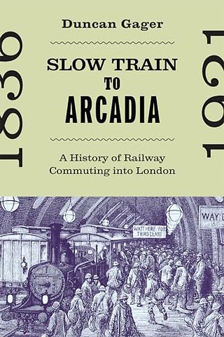 Slow Train to Arcadia – A History of Railway Commuting Into London