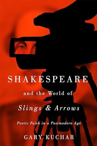 Shakespeare and the World of "Slings & Arrows" – Poetic Faith in a Postmodern Age