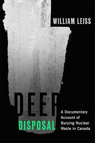 Deep Disposal – A Documentary Account of Burying Nuclear Waste in Canada