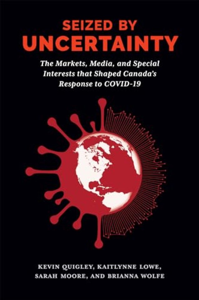Seized by Uncertainty – The Markets, Media, and Special Interests That Shaped Canada`s Response to COVID–19