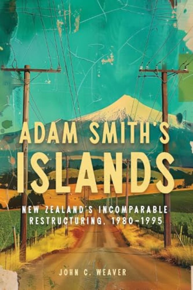Adam Smith′s Islands – New Zealand′s Incomparable Restructuring, 1980–1995