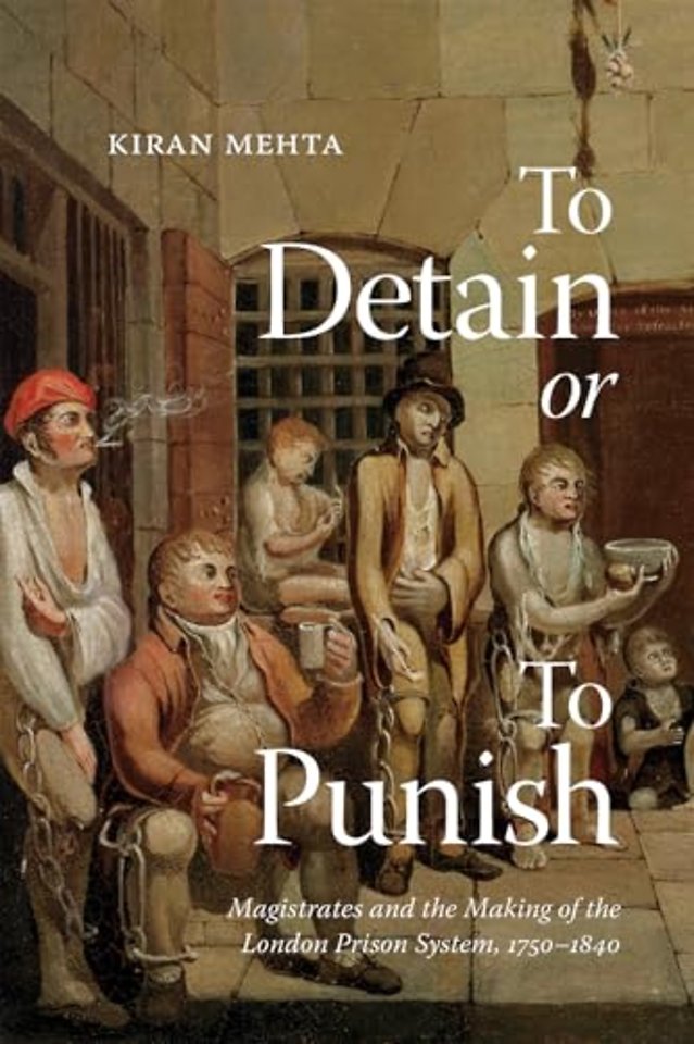 To Detain or to Punish – Magistrates and the Making of the London Prison System, 1750–1840