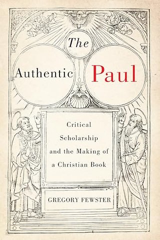 The Authentic Paul – Critical Scholarship and the Making of a Christian Book