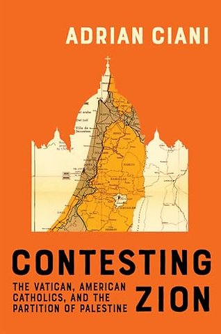 Contesting Zion – The Vatican, American Catholics, and the Partition of Palestine