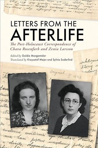 Letters from the Afterlife – The Post–Holocaust Correspondence of Chava Rosenfarb and Zenia Larsson