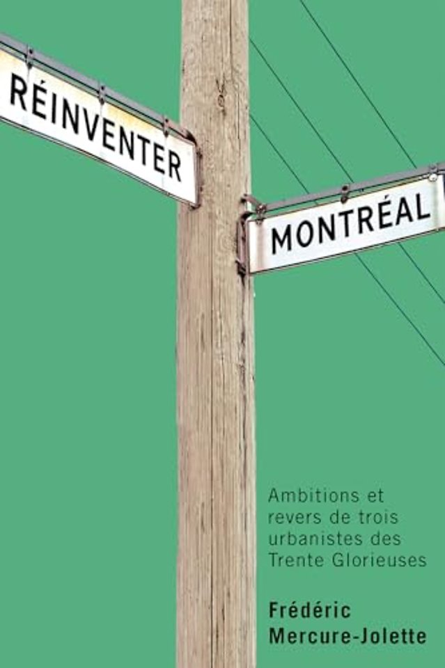 Réinventer Montréal – Ambitions Et Revers De Trois Urbanistes Des Trente Glorieuses