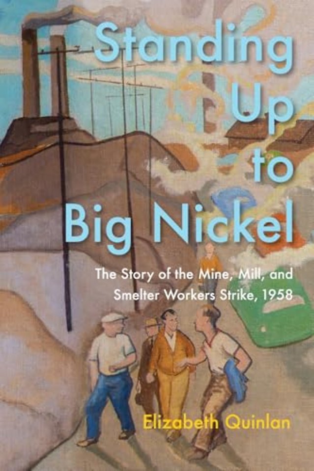 Standing Up to Big Nickel – The Story of the Mine, Mill and Smelter Workers Strike, 1958