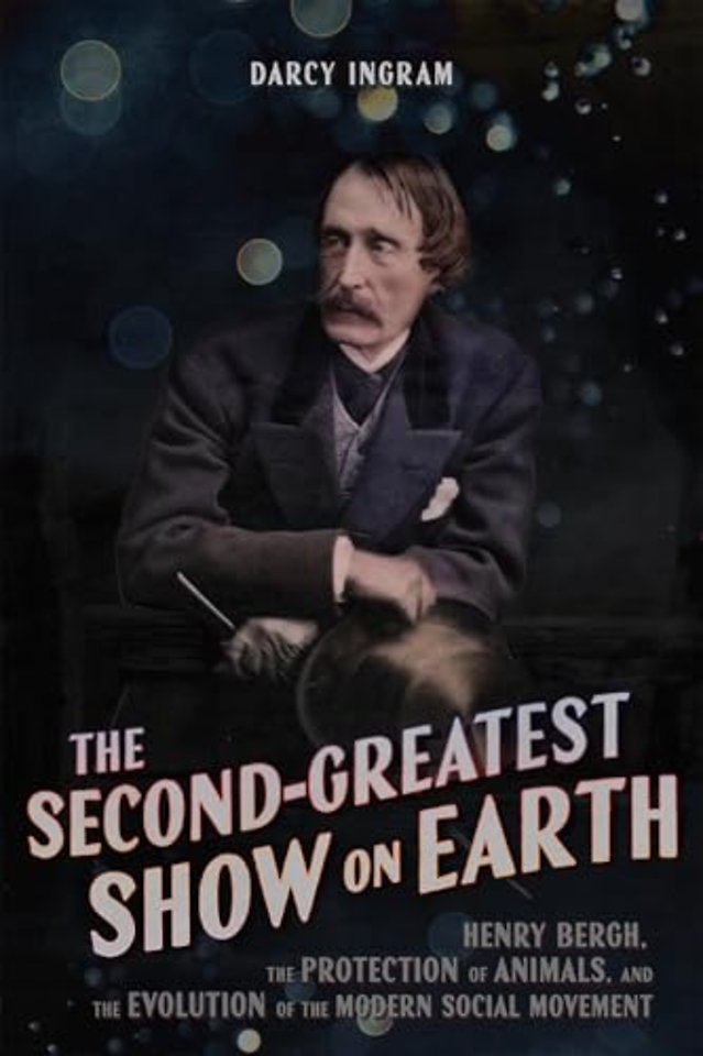 The Second Greatest Show on Earth – Henry Bergh, the Protection of Animals, and the Evolution of the Modern Social Movement