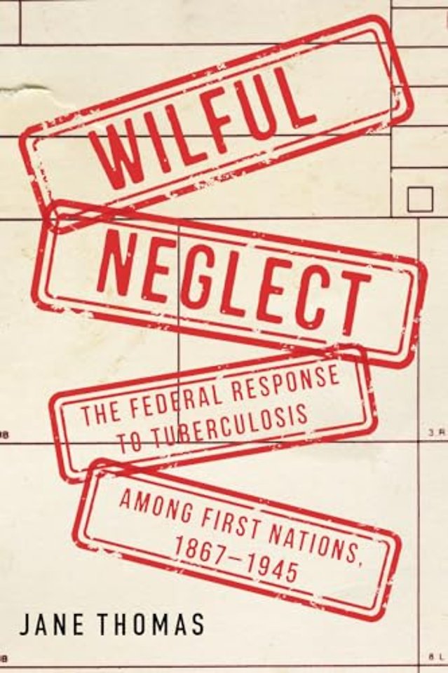Wilful Neglect – The Federal Response to Tuberculosis Among First Nations, 1867–1945