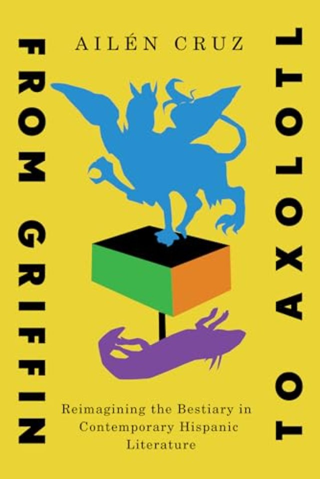 From Griffin to Axolotl – Reimagining the Bestiary in Contemporary Hispanic Literature