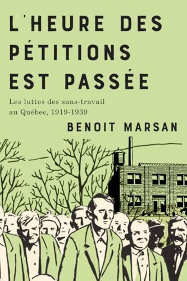 L`heure Des Pétitions Est Passée – Les Luttes Des Sans–travail Au Québec, 1919–1939