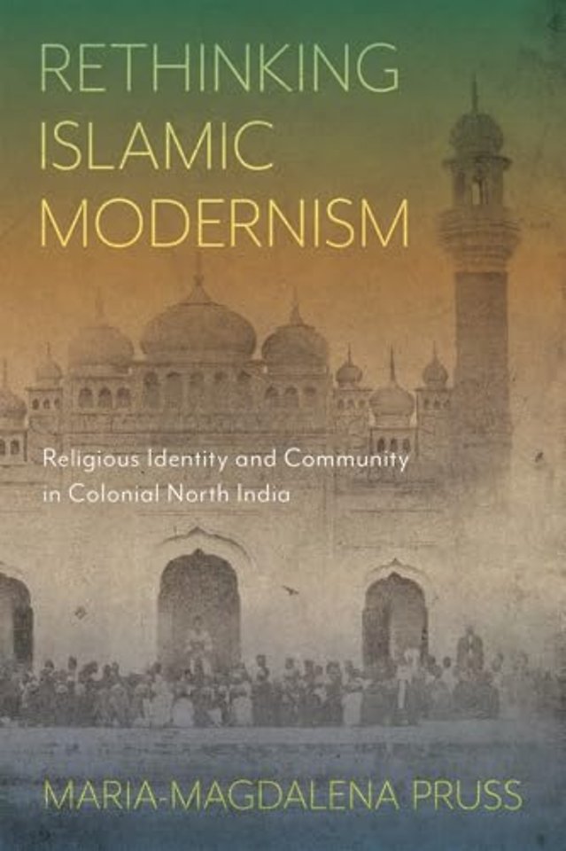 Rethinking Islamic Modernism – Religious Identity and Community in Colonial North India