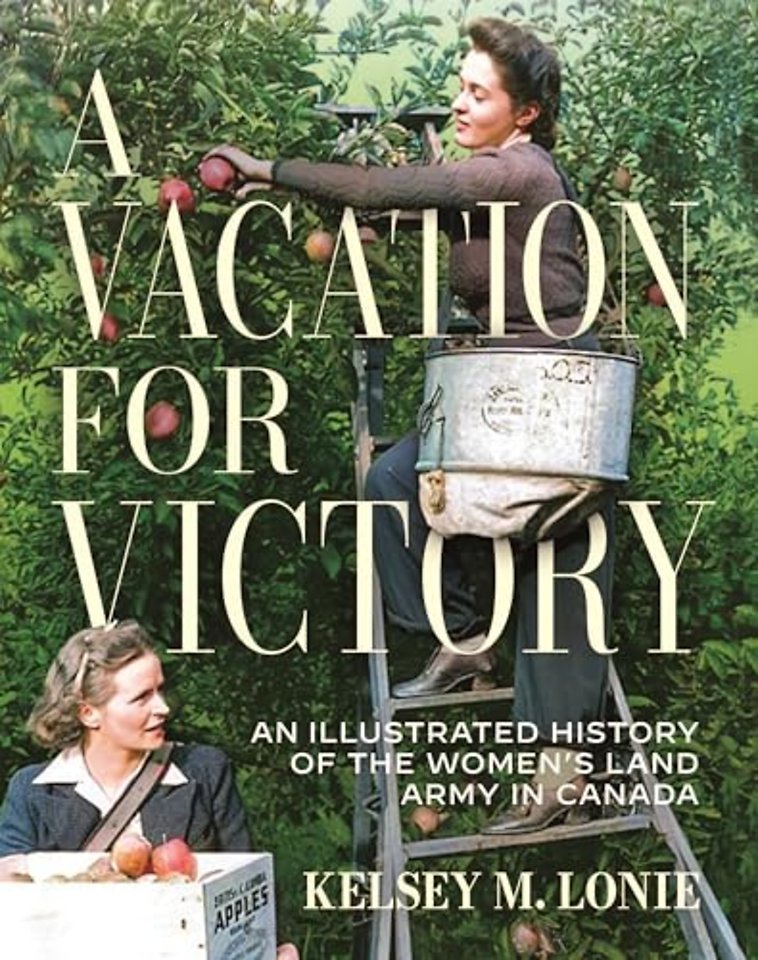 A Vacation for Victory – An Illustrated History of the Women`s Land Army in Canada