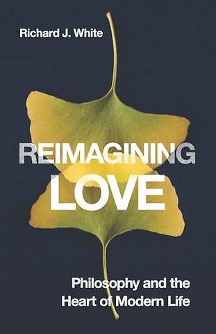 Reimagining Love – Philosophy and the Heart of Modern Life