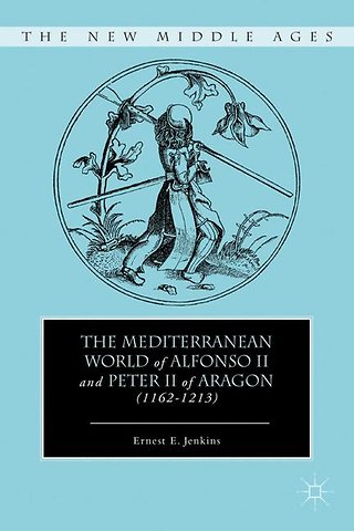 The Mediterranean World of Alfonso II and Peter II of Aragon (1162–1213)