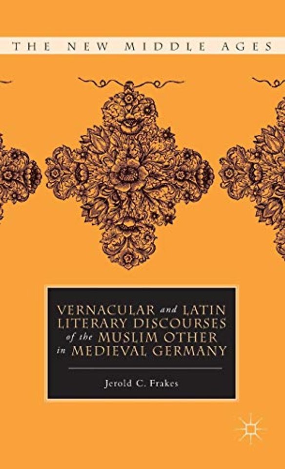 Vernacular and Latin Literary Discourses of the Muslim Other in Medieval Germany