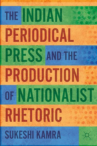 The Indian Periodical Press and the Production of Nationalist Rhetoric