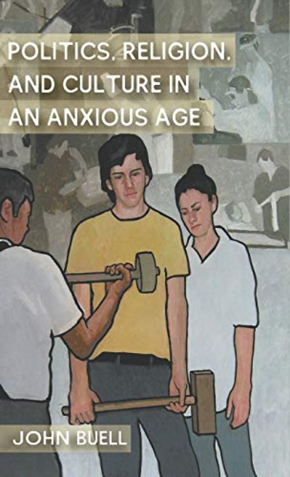 Politics, Religion, and Culture in an Anxious Age