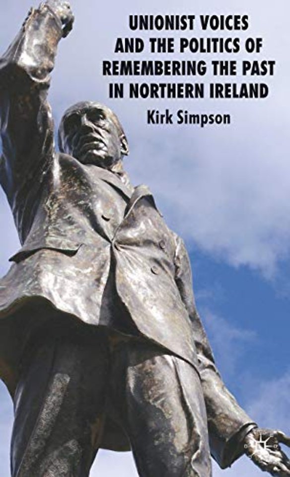 Unionist Voices and the Politics of Remembering the Past in Northern Ireland