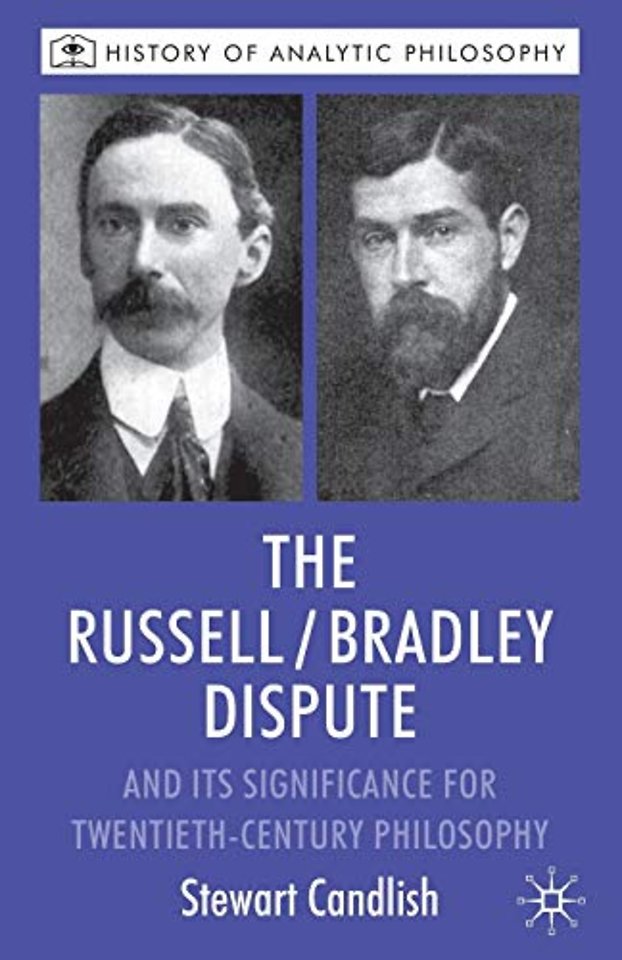 The Russell/Bradley Dispute and its Significance for Twentieth Century Philosophy