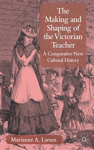 The Making and Shaping of the Victorian Teacher