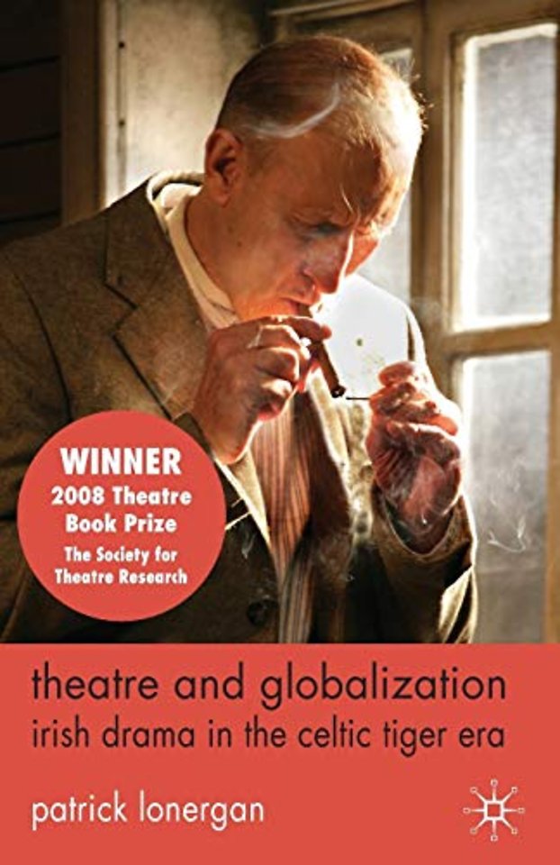 Theatre and Globalization: Irish Drama in the Celtic Tiger Era