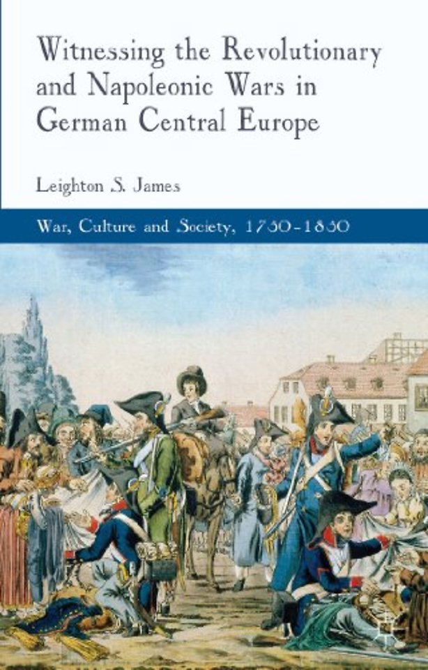Witnessing the Revolutionary and Napoleonic Wars in German Central Europe