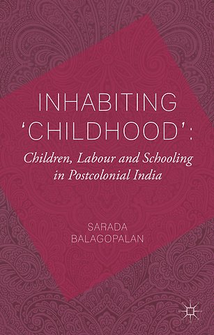 Inhabiting 'Childhood': Children, Labour and Schooling in Postcolonial India