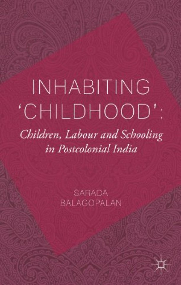 Inhabiting 'Childhood': Children, Labour and Schooling in Postcolonial India