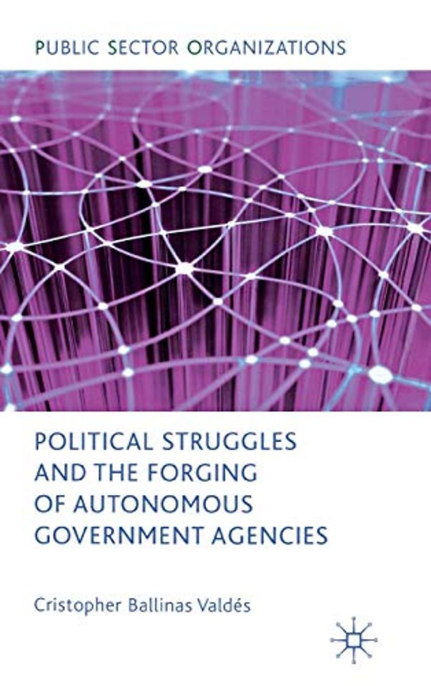Political Struggles and the Forging of Autonomous Government Agencies